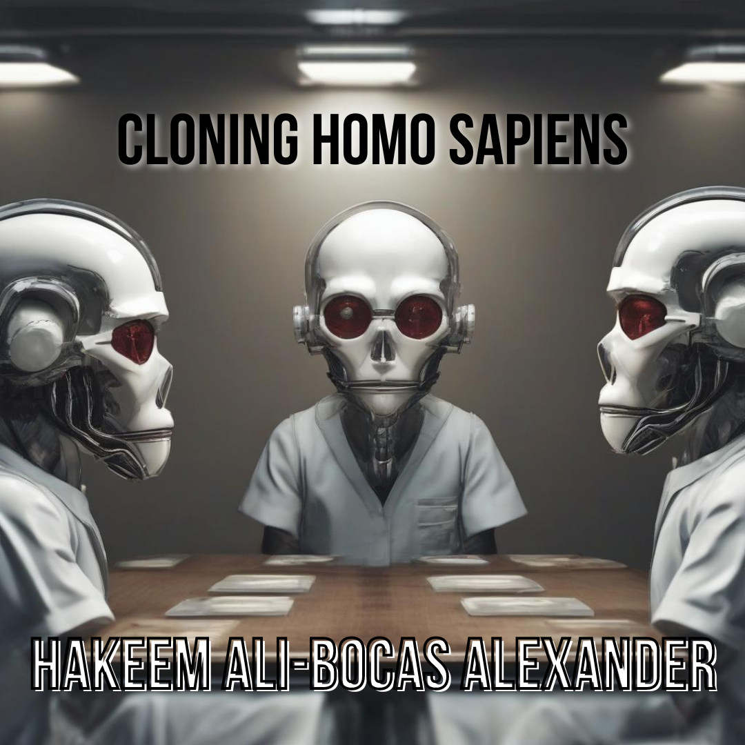 Cloning of Homo Sapiens? Yes! or No! 2 Scripted Conversations Between 3 Scientists by Hakeem Ali-Bocas Alexander